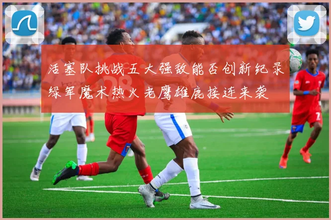 活塞队挑战五大强敌能否创新纪录绿军魔术热火老鹰雄鹿接连来袭