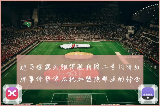 迪马透露利雅得胜利因二号门将红牌事件暂停本托加盟热那亚的转会事宜