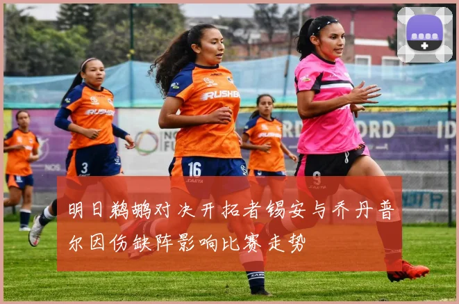 明日鹈鹕对决开拓者锡安与乔丹普尔因伤缺阵影响比赛走势